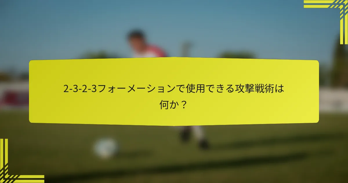 2-3-2-3フォーメーションで使用できる攻撃戦術は何か？