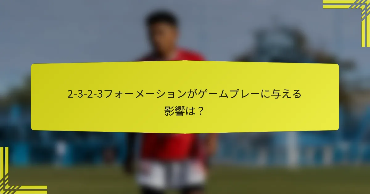 2-3-2-3フォーメーションがゲームプレーに与える影響は?
