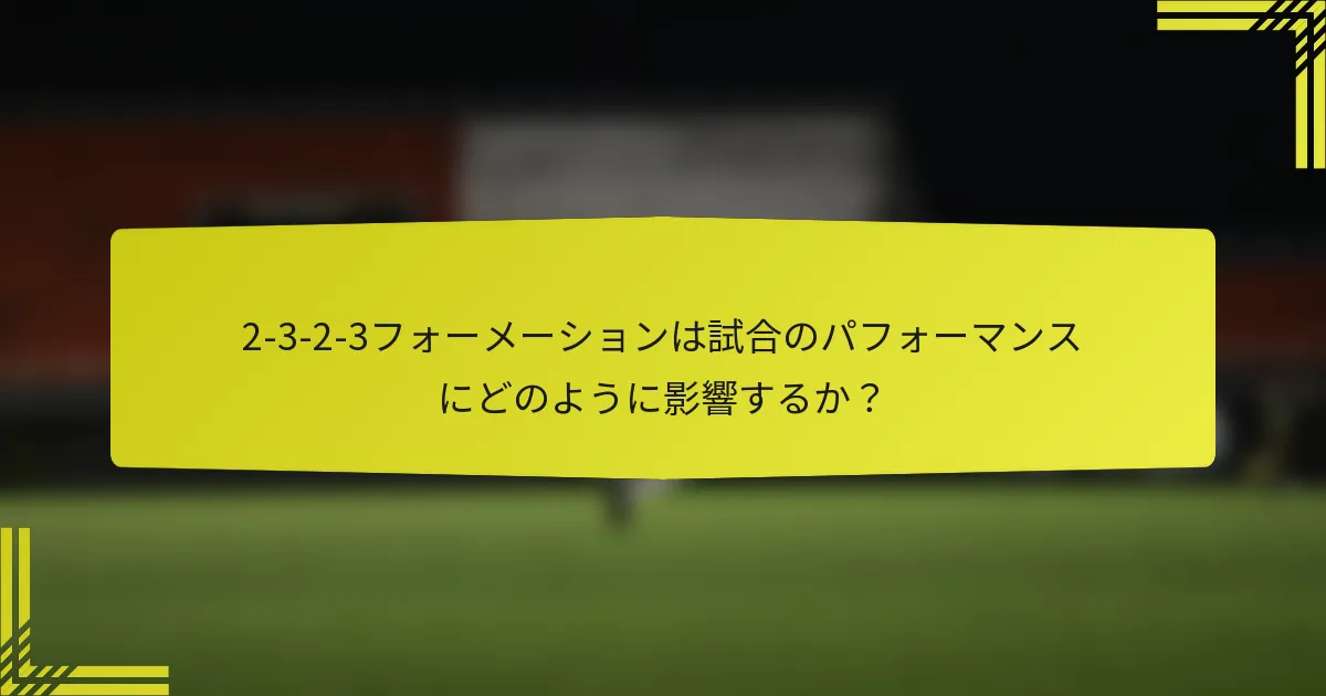 2-3-2-3フォーメーションは試合のパフォーマンスにどのように影響するか?