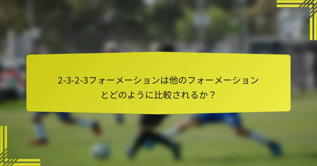 2-3-2-3フォーメーションは他のフォーメーションとどのように比較されるか?