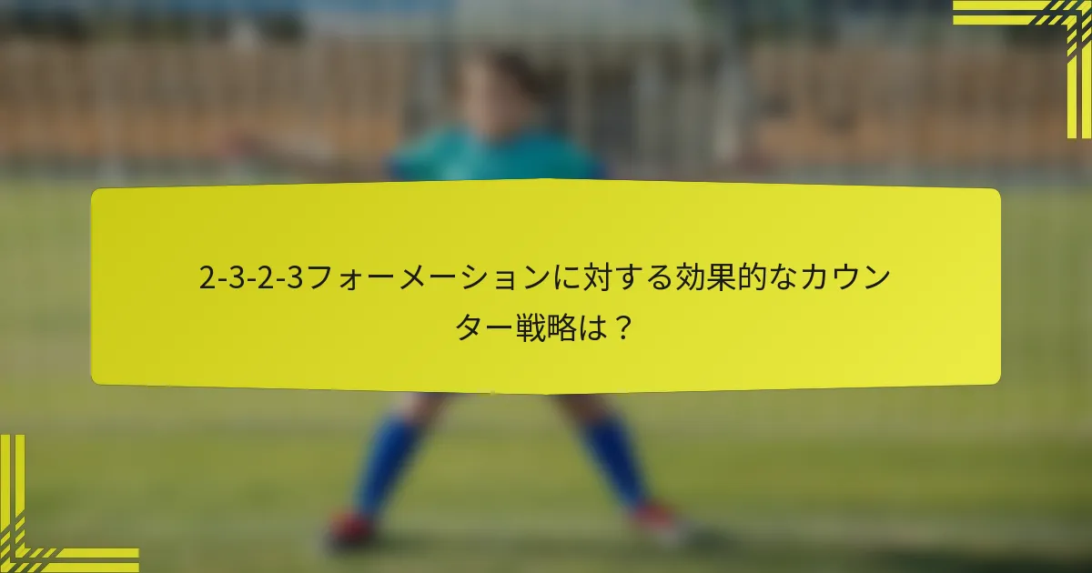 2-3-2-3フォーメーションに対する効果的なカウンター戦略は?