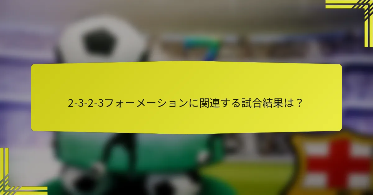 2-3-2-3フォーメーションに関連する試合結果は?