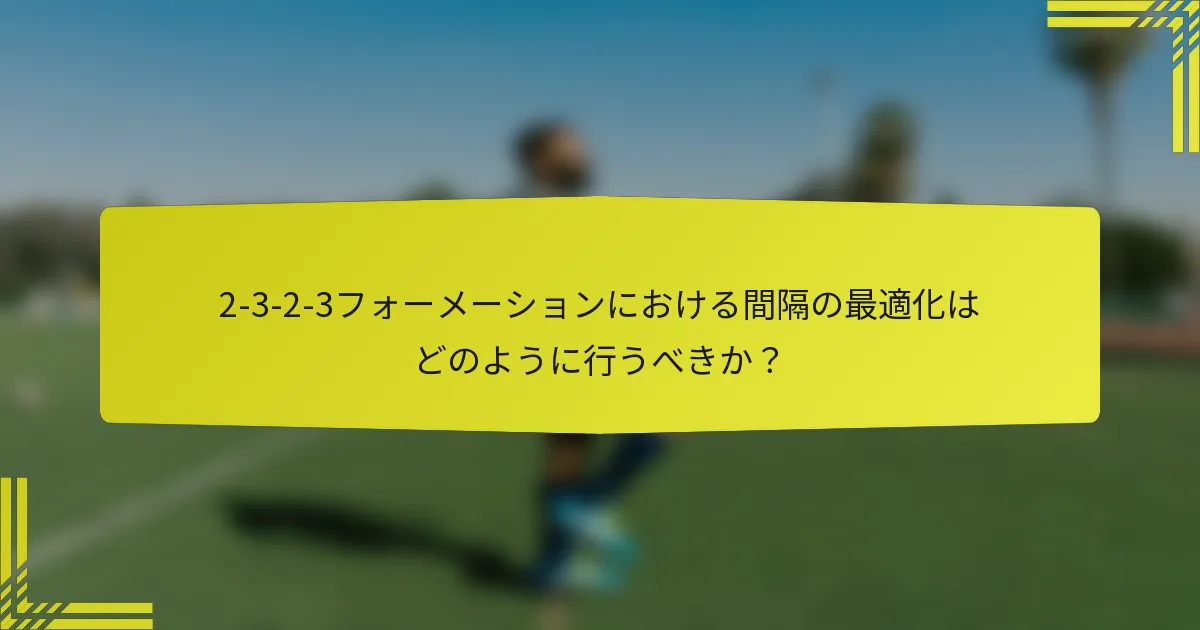 2-3-2-3フォーメーションにおける間隔の最適化はどのように行うべきか?