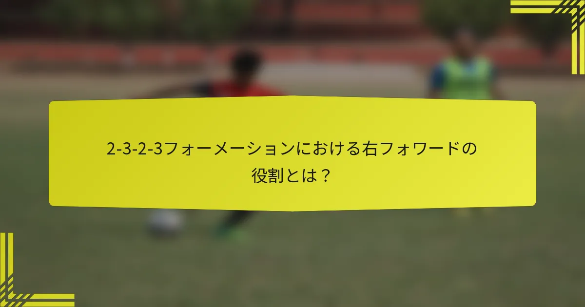 2-3-2-3フォーメーションにおける右フォワードの役割とは？