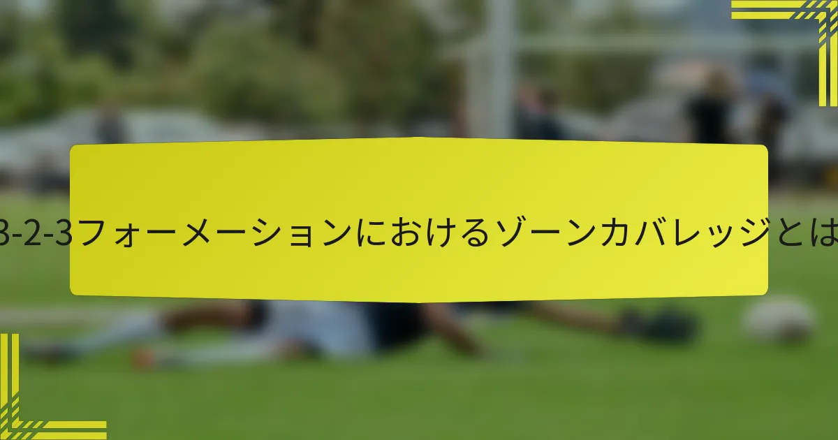 2-3-2-3フォーメーションにおけるゾーンカバレッジとは?
