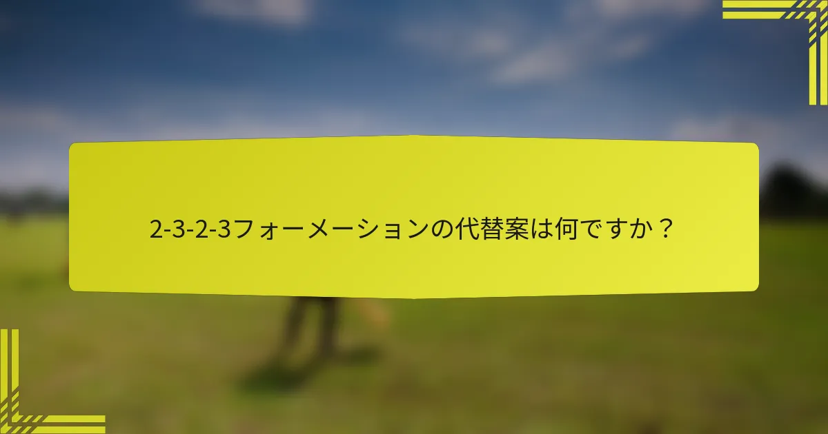 2-3-2-3フォーメーションの代替案は何ですか？