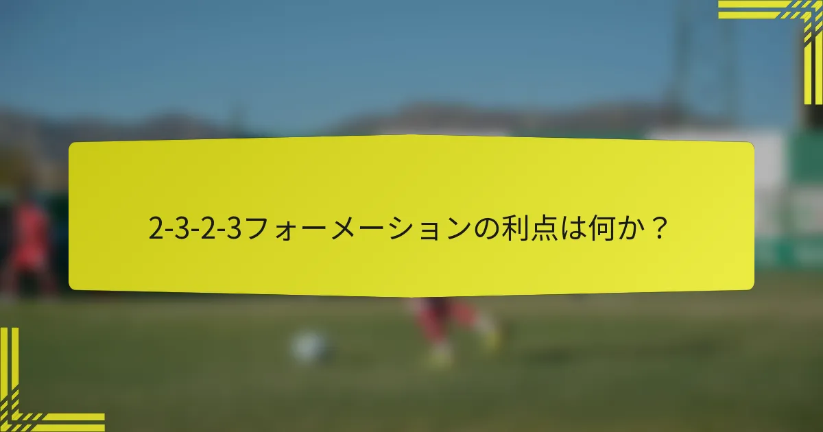 2-3-2-3フォーメーションの利点は何か？