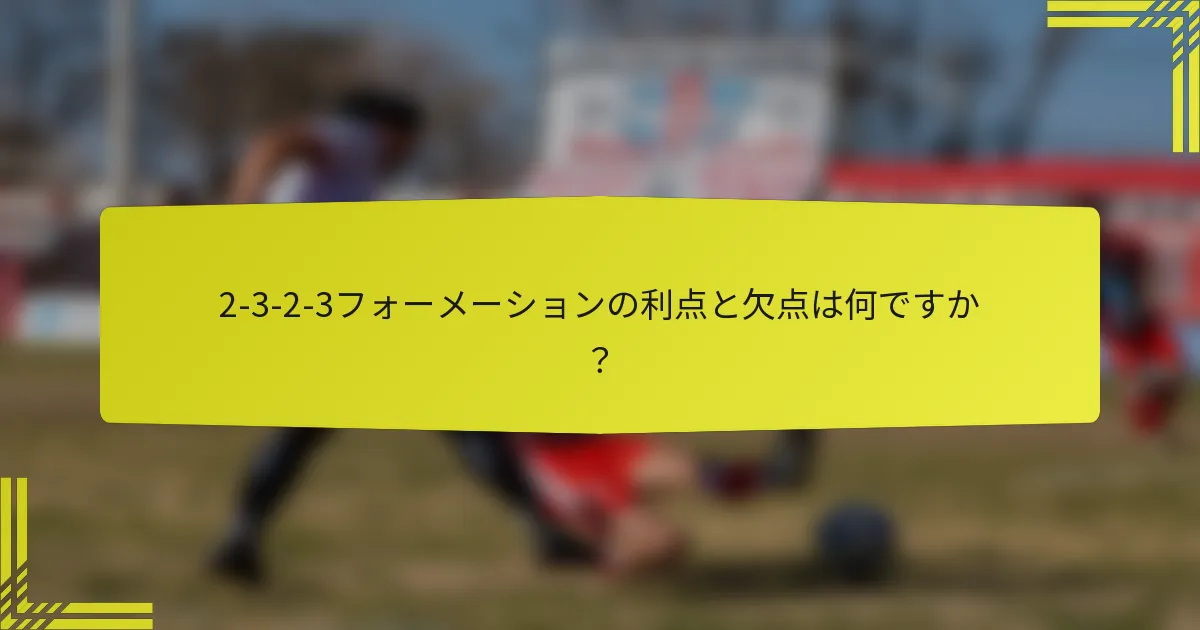 2-3-2-3フォーメーションの利点と欠点は何ですか？