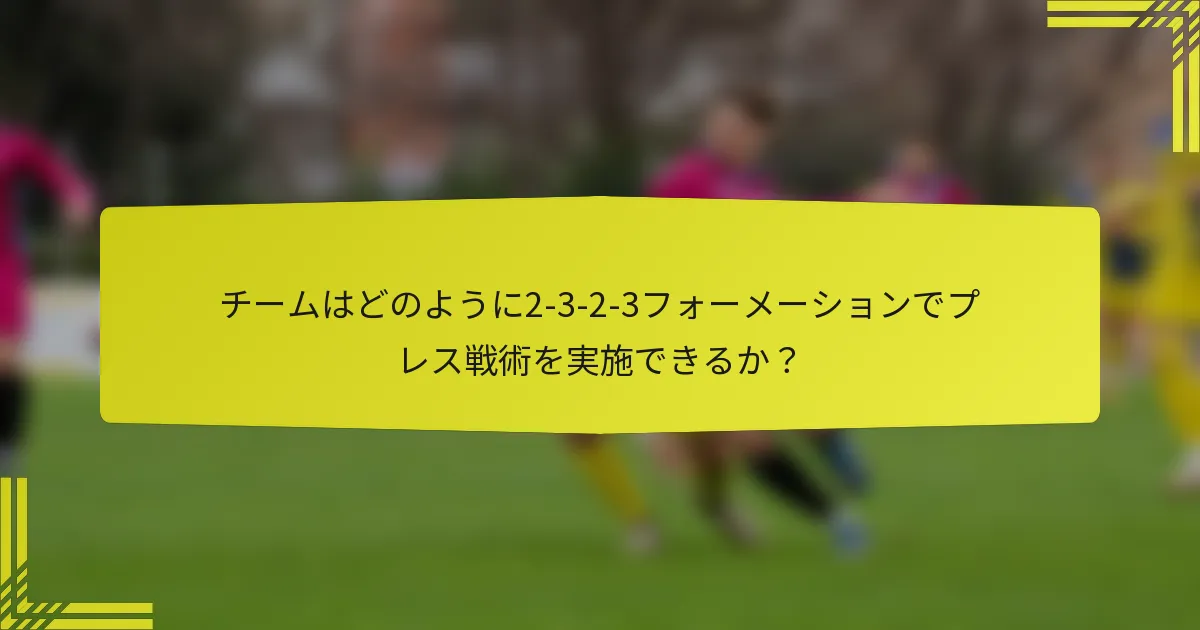 チームはどのように2-3-2-3フォーメーションでプレス戦術を実施できるか?