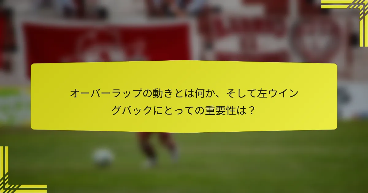 オーバーラップの動きとは何か、そして左ウイングバックにとっての重要性は?